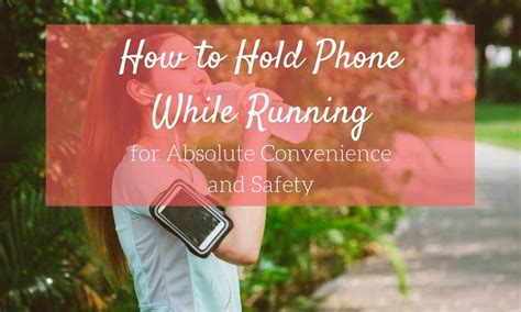 How to Hold Your Phone While Running: A Guide to Balancing Convenience and Safety